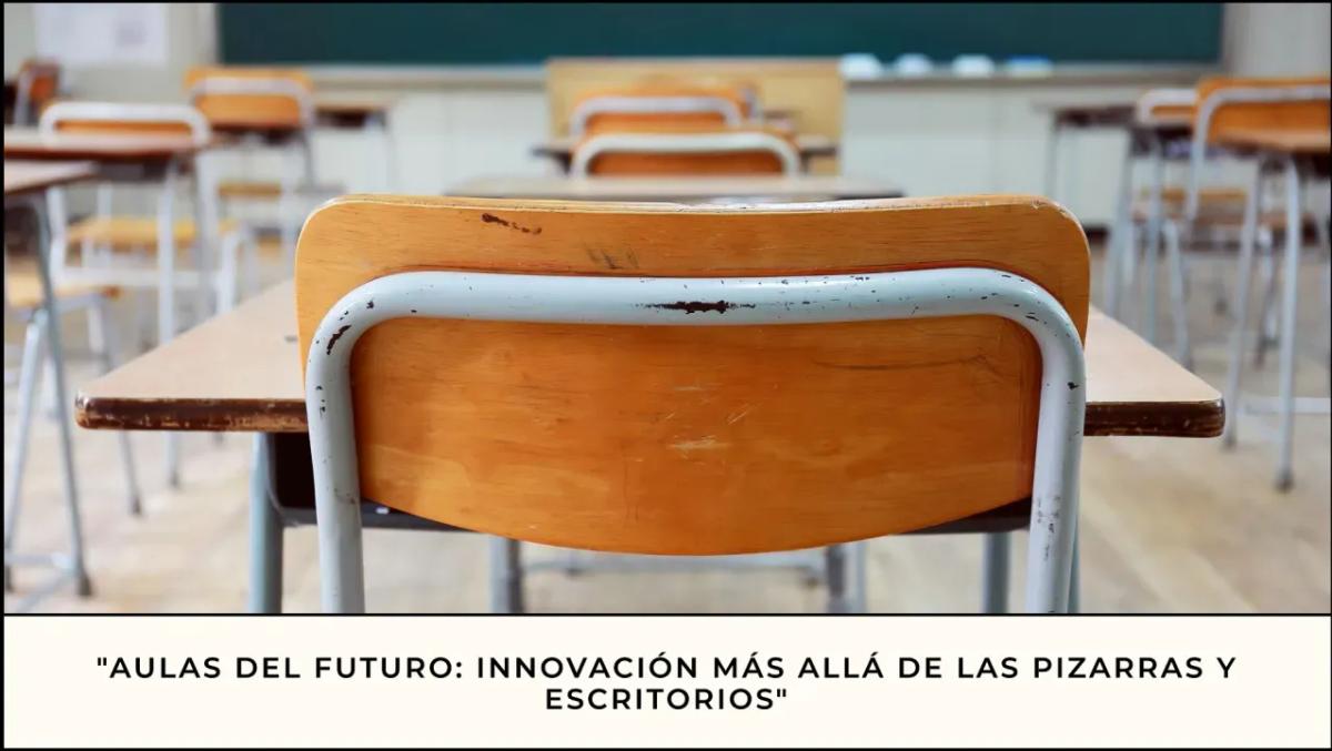 "Aulas del Futuro: Innovación más Allá de las Pizarras y Escritorios"